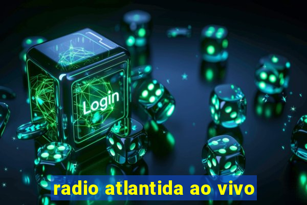 radio atlantida ao vivo